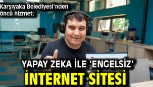 Karşıyaka Belediyesi'nden öncü hizmet: Yapay zeka ile 'engelsiz' internet sitesi