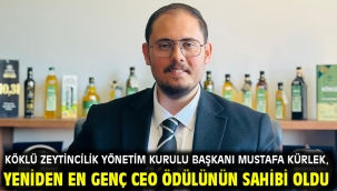 KÖKLÜ ZEYTİNCİLİK YÖNETİM KURULU BAŞKANI MUSTAFA KÜRLEK, YENİDEN EN GENÇ CEO ÖDÜLÜNÜN SAHİBİ OLDU