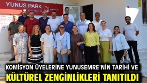 KOMİSYON ÜYELERİNE YUNUSEMRE'NİN TARİHİ VE KÜLTÜREL ZENGİNLİKLERİ TANITILDI