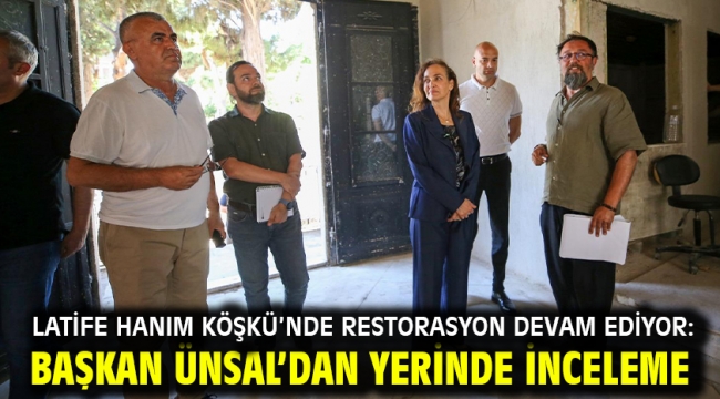 Latife Hanım Köşkü'nde restorasyon devam ediyor: Başkan Ünsal'dan yerinde inceleme