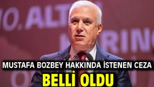 Mustafa Bozbey hakkında istenen ceza belli oldu