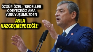 Özgür Özel: "Bedeller ödeyeceğiz ama yürüyüşümüzden asla vazgeçmeyeceğiz"