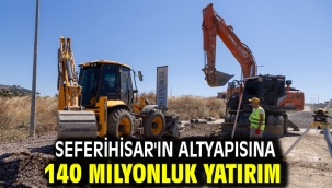 Seferihisar'ın altyapısına 140 milyonluk yatırım