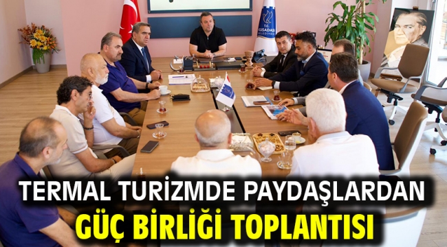 TERMAL TURİZMDE PAYDAŞLARDAN GÜÇ BİRLİĞİ TOPLANTISI