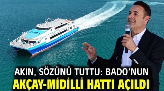 Akın, sözünü tuttu: BADO'nun Akçay-Midilli Hattı açıldı