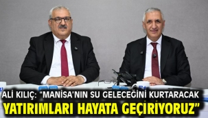 Ali Kılıç: "Manisa'nın Su Geleceğini Kurtaracak Yatırımları Hayata Geçiriyoruz"