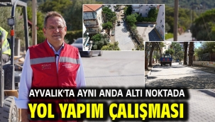 AYVALIK'TA AYNI ANDA ALTI NOKTADA YOL YAPIM ÇALIŞMASI