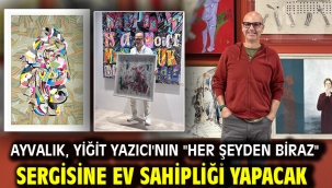 AYVALIK, YİĞİT YAZICI'NIN "HER ŞEYDEN BİRAZ" SERGİSİNE EV SAHİPLİĞİ YAPACAK