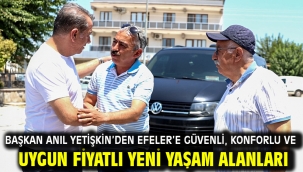BAŞKAN ANIL YETİŞKİN'DEN EFELER'E GÜVENLİ, KONFORLU VE UYGUN FİYATLI YENİ YAŞAM ALANLARI