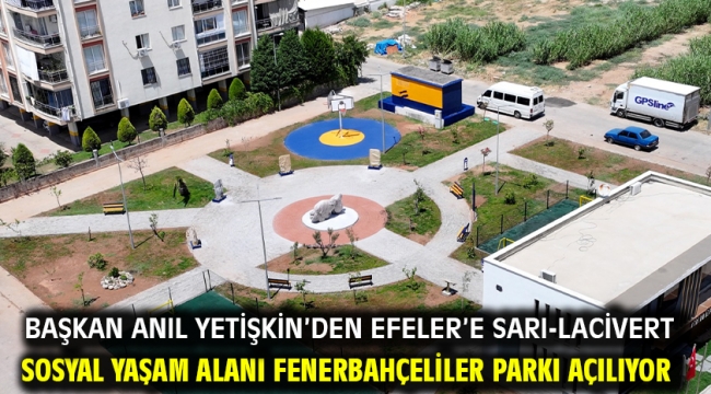 BAŞKAN ANIL YETİŞKİN'DEN EFELER'E SARI-LACİVERT SOSYAL YAŞAM ALANI FENERBAHÇELİLER PARKI AÇILIYOR