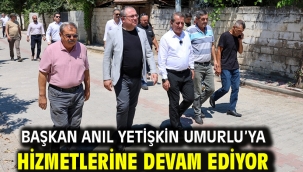 BAŞKAN ANIL YETİŞKİN UMURLU'YA HİZMETLERİNE DEVAM EDİYOR