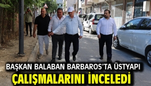 BAŞKAN BALABAN BARBAROS'TA ÜSTYAPI ÇALIŞMALARINI İNCELEDİ