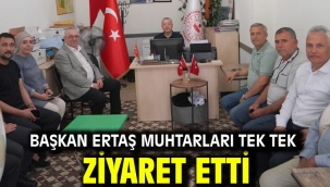 Başkan Ertaş muhtarları tek tek ziyaret etti