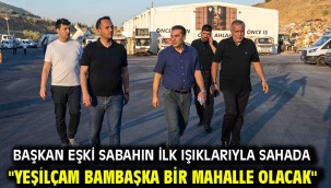 Başkan Eşki sabahın ilk ışıklarıyla sahada