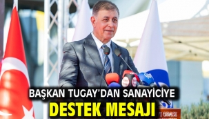 Başkan Tugay'dan sanayiciye destek mesajı