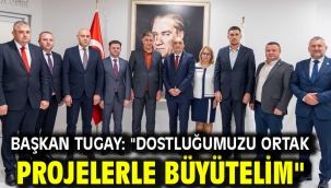 Başkan Tugay: "Dostluğumuzu ortak projelerle büyütelim"
