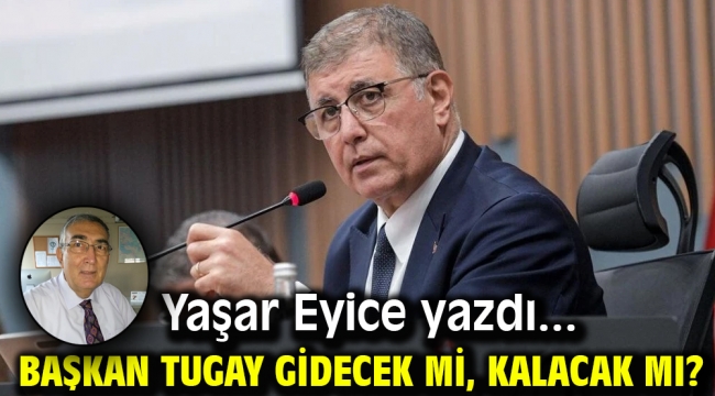 Başkan Tugay Gidecek Mi, Kalacak Mı?