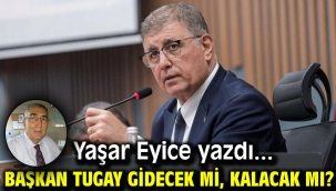 Başkan Tugay Gidecek Mi, Kalacak Mı?