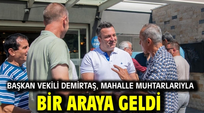 BAŞKAN VEKİLİ DEMİRTAŞ, MAHALLE MUHTARLARIYLA BİR ARAYA GELDİ