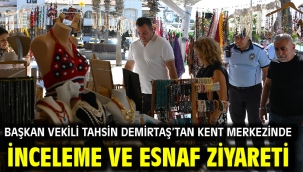 BAŞKAN VEKİLİ TAHSİN DEMİRTAŞ'TAN KENT MERKEZİNDE İNCELEME VE ESNAF ZİYARETİ