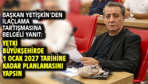 BAŞKAN YETİŞKİN'DEN İLAÇLAMA TARTIŞMASINA BELGELİ YANIT: YETKİ BÜYÜKŞEHİRDE 1 OCAK 2027 TARİHİNE KADAR PLANLAMASINI YAPSIN
