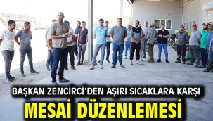 Başkan Zencirci'den Aşırı Sıcaklara Karşı Mesai Düzenlemesi