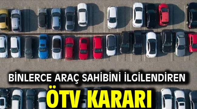 Binlerce araç sahibini ilgilendiren ÖTV kararı