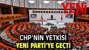 CHP'nin yetkisi YENİ Parti'ye geçti