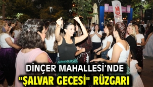 DİNÇER MAHALLESİ'NDE "ŞALVAR GECESİ" RÜZGARI