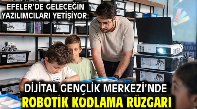 EFELER'DE GELECEĞİN YAZILIMCILARI YETİŞİYOR: DİJİTAL GENÇLİK MERKEZİ'NDE ROBOTİK KODLAMA RÜZGARI