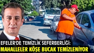 EFELER'DE TEMİZLİK SEFERBERLİĞİ: MAHALLELER KÖŞE BUCAK TEMİZLENİYOR