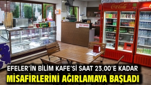 EFELER'İN BİLİM KAFE'Sİ SAAT 23.00'E KADAR MİSAFİRLERİNİ AĞIRLAMAYA BAŞLADI