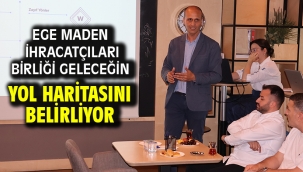 Ege Maden İhracatçıları Birliği geleceğin yol haritasını belirliyor