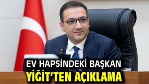 Ev hapsindeki Başkan Yiğit'ten açıklama!