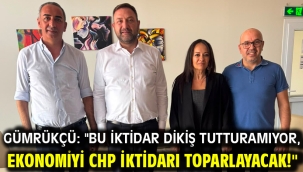 Gümrükçü: "Bu İktidar Dikiş Tutturamıyor, Ekonomiyi CHP İktidarı Toparlayacak!"