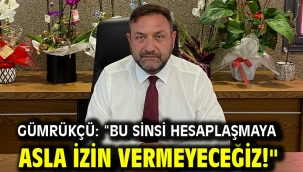 Gümrükçü: "Bu Sinsi Hesaplaşmaya Asla İzin Vermeyeceğiz!"