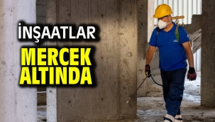 İnşaatlar mercek altında