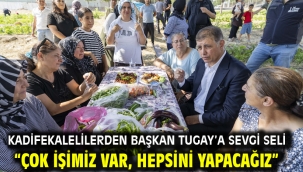 Kadifekalelilerden Başkan Tugay'a sevgi seli "Çok işimiz var, hepsini yapacağız"