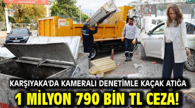 Karşıyaka'da kameralı denetimle kaçak atığa 1 milyon 790 bin TL ceza!