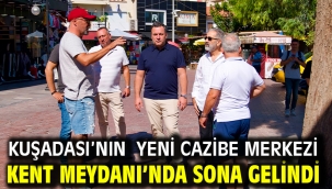 KUŞADASI'NIN YENİ CAZİBE MERKEZİ KENT MEYDANI'NDA SONA GELİNDİ