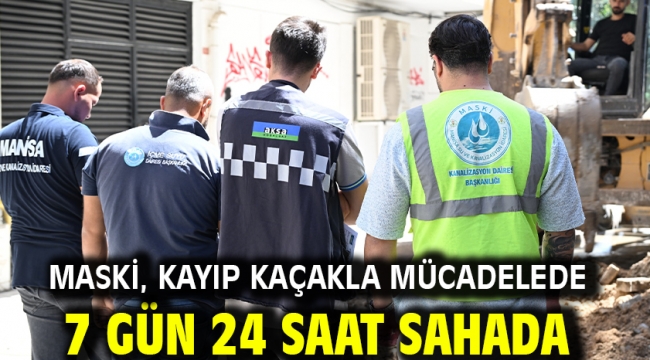 MASKİ, Kayıp Kaçakla Mücadelede 7 Gün 24 Saat Sahada