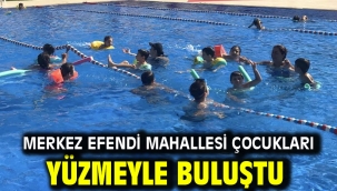 MERKEZ EFENDİ MAHALLESİ ÇOCUKLARI YÜZMEYLE BULUŞTU