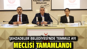 ŞEHZADELER BELEDİYESİ'NDE TEMMUZ AYI MECLİSİ TAMAMLANDI
