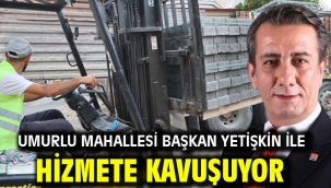 UMURLU MAHALLESİ BAŞKAN YETİŞKİN İLE HİZMETE KAVUŞUYOR