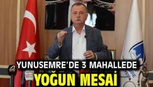 YUNUSEMRE'DE 3 MAHALLEDE YOĞUN MESAİ 