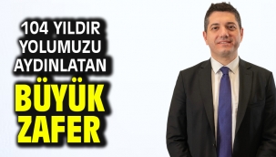 104 Yıldır Yolumuzu Aydınlatan Büyük Zafer