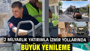 2 milyarlık yatırımla İzmir yollarında büyük yenileme
