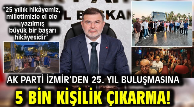 AK Parti İzmir'den 25. yıl buluşmasına 5 bin kişilik çıkarma!