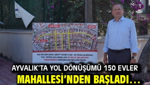 Ayvalık'ta yol dönüşümü 150 Evler Mahallesi'nden başladı…