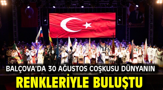 BALÇOVA'DA 30 AĞUSTOS COŞKUSU DÜNYANIN RENKLERİYLE BULUŞTU